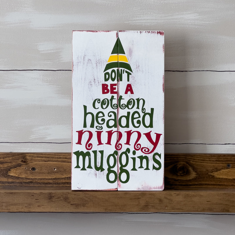 Don't Be A Cotton Head Ninny Muggins Sign