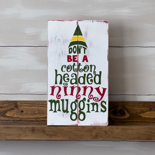 Don't Be A Cotton Head Ninny Muggins Sign